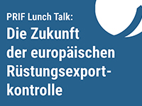 PRIF Lunch Talk: Die Zukunft der europäischen Rüstungsexportkontrolle
